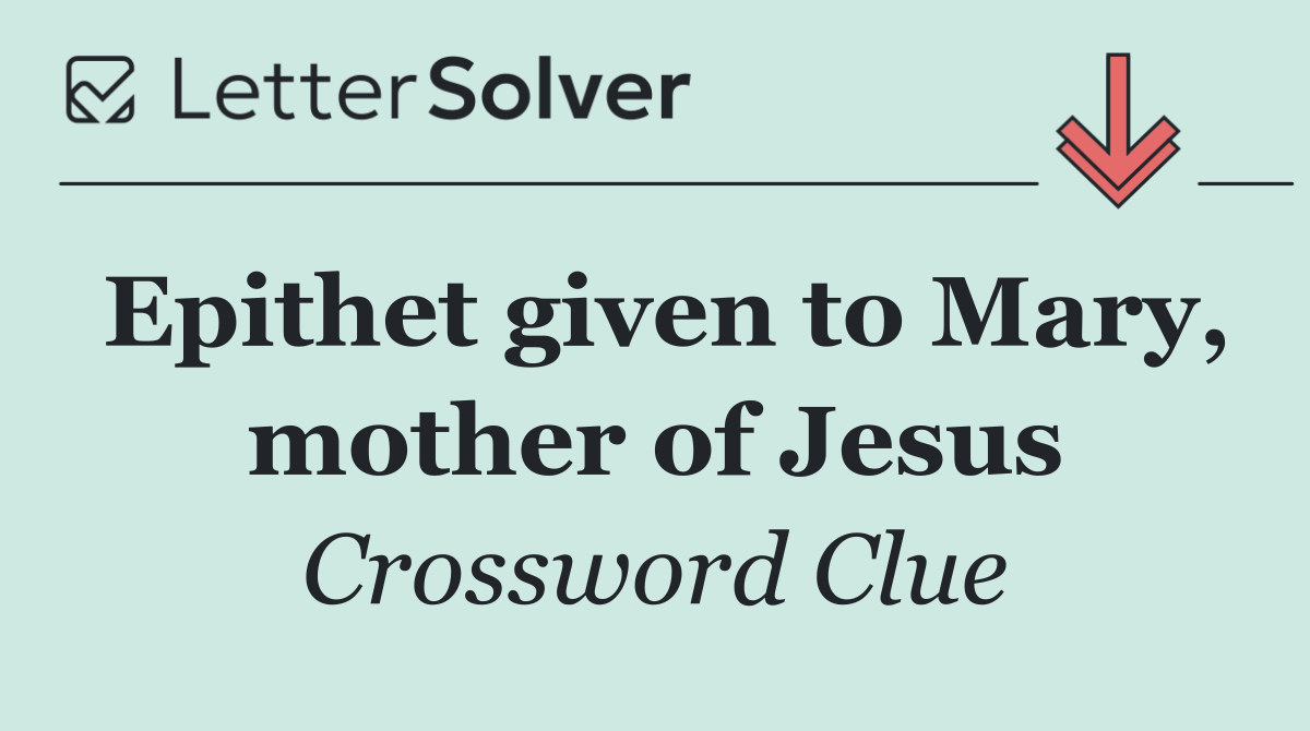Epithet given to Mary, mother of Jesus