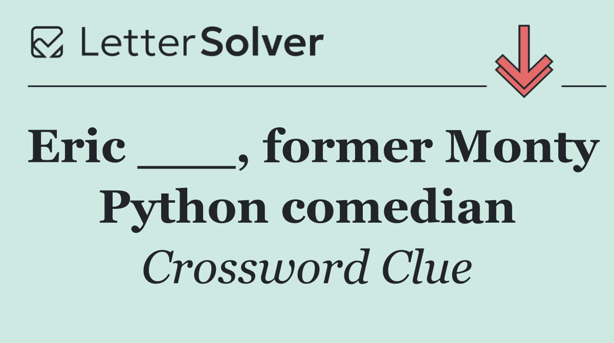 Eric ___, former Monty Python comedian
