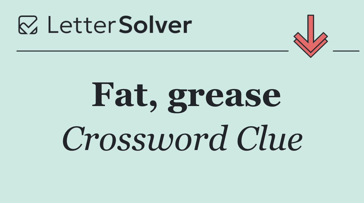 Fat, grease