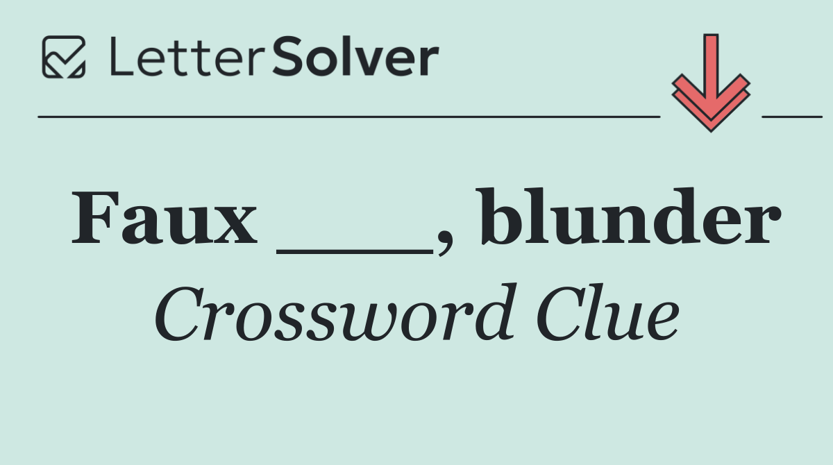 Faux ___, blunder