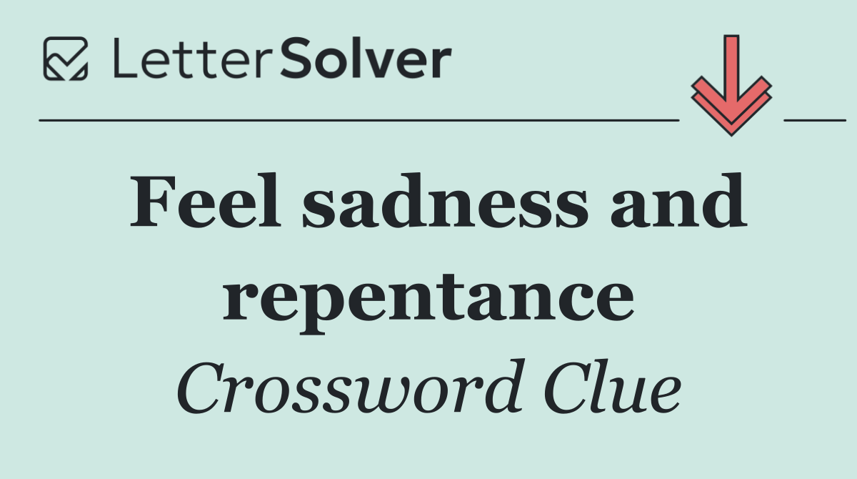 Feel sadness and repentance