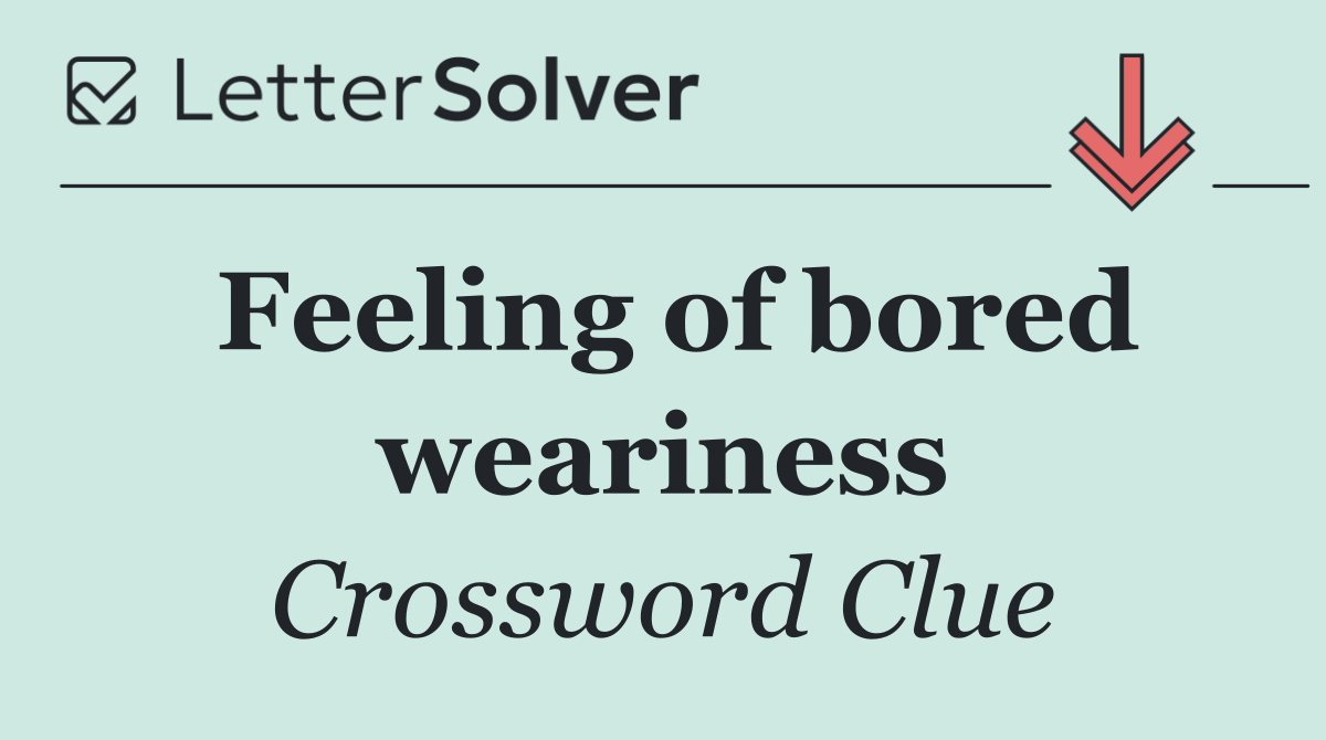 Feeling of bored weariness