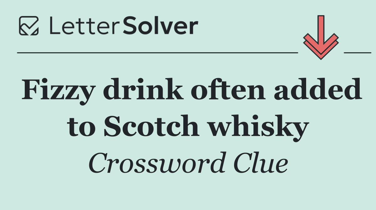 Fizzy drink often added to Scotch whisky