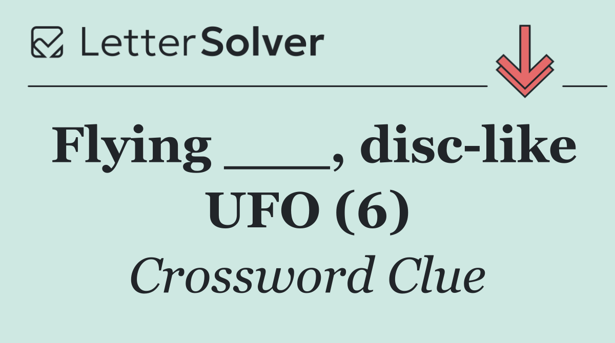 Flying ___, disc like UFO (6)