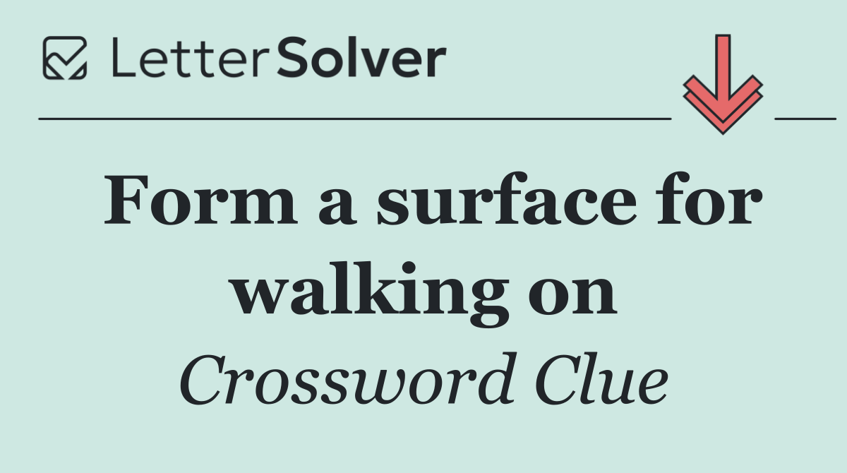 Form a surface for walking on
