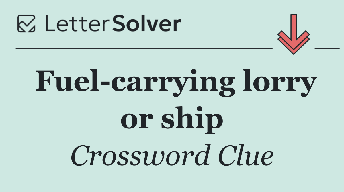 Fuel carrying lorry or ship