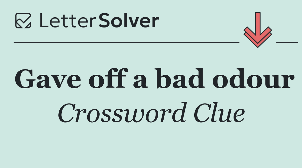 Gave off a bad odour