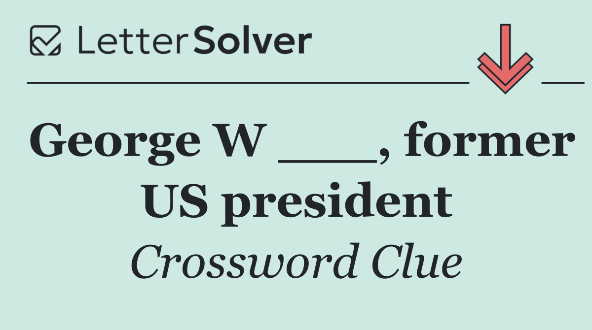 George W ___, former US president