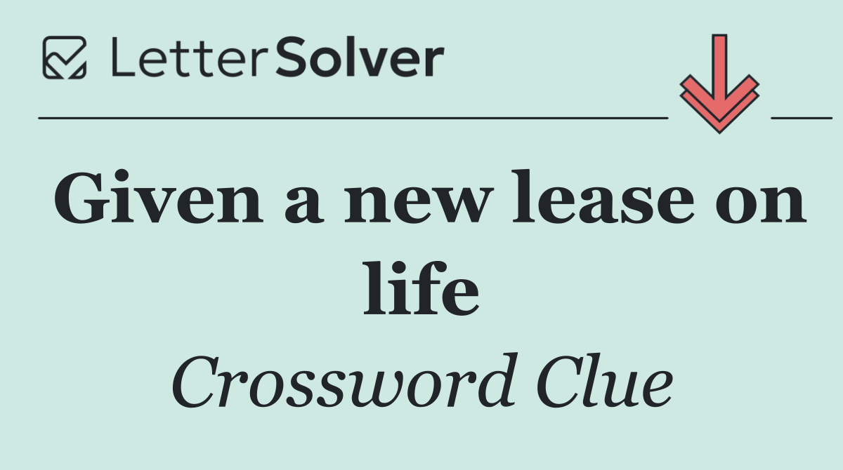 Given a new lease on life