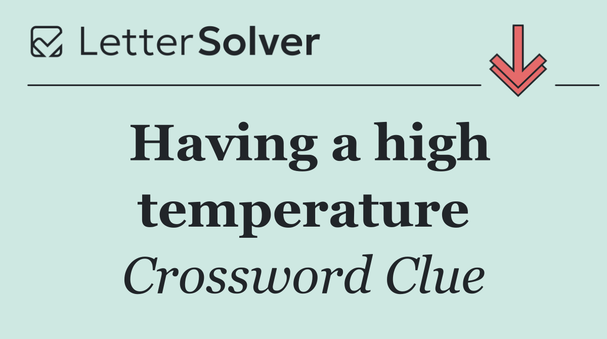 Having a high temperature