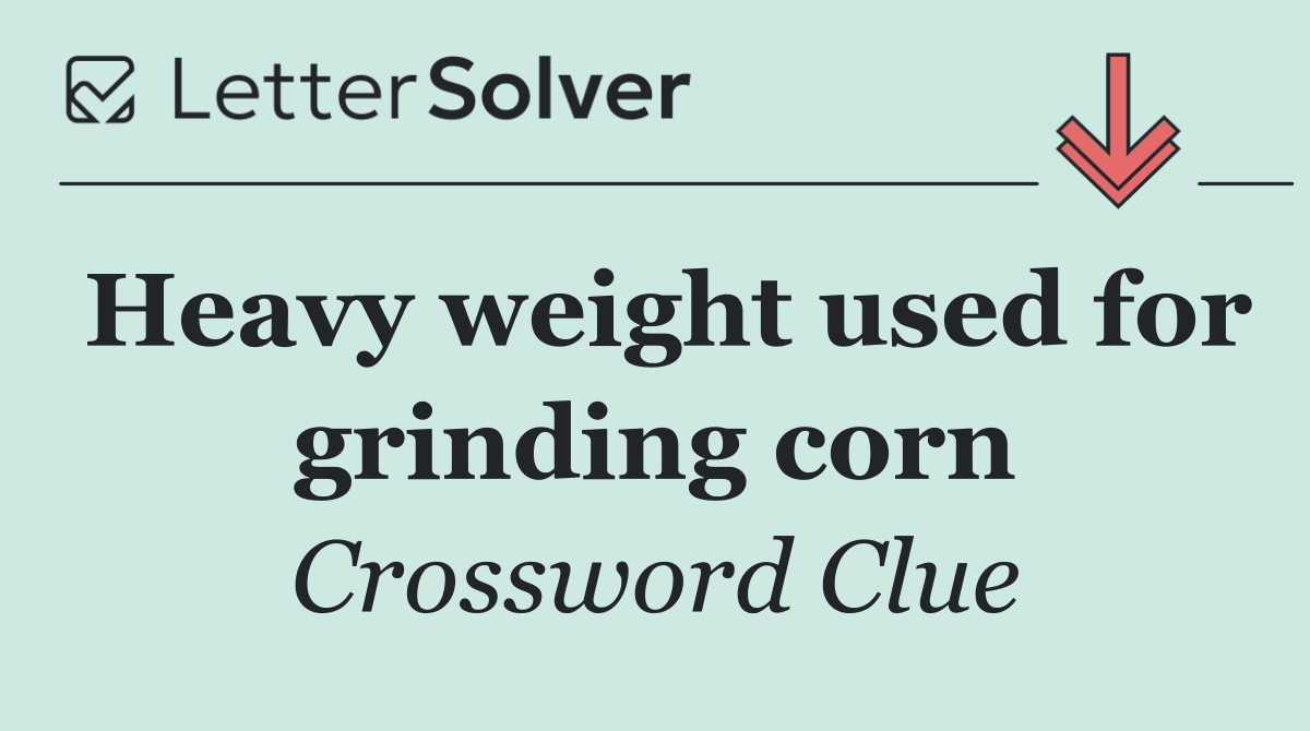 Heavy weight used for grinding corn