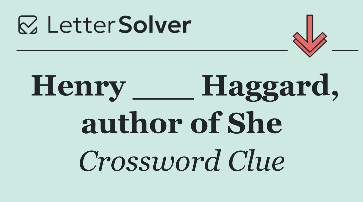 Henry ___ Haggard, author of She