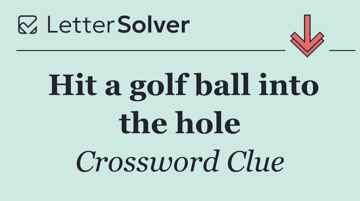 Hit a golf ball into the hole