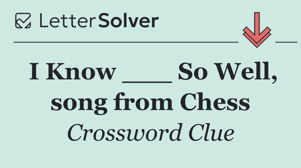 I Know ___ So Well, song from Chess