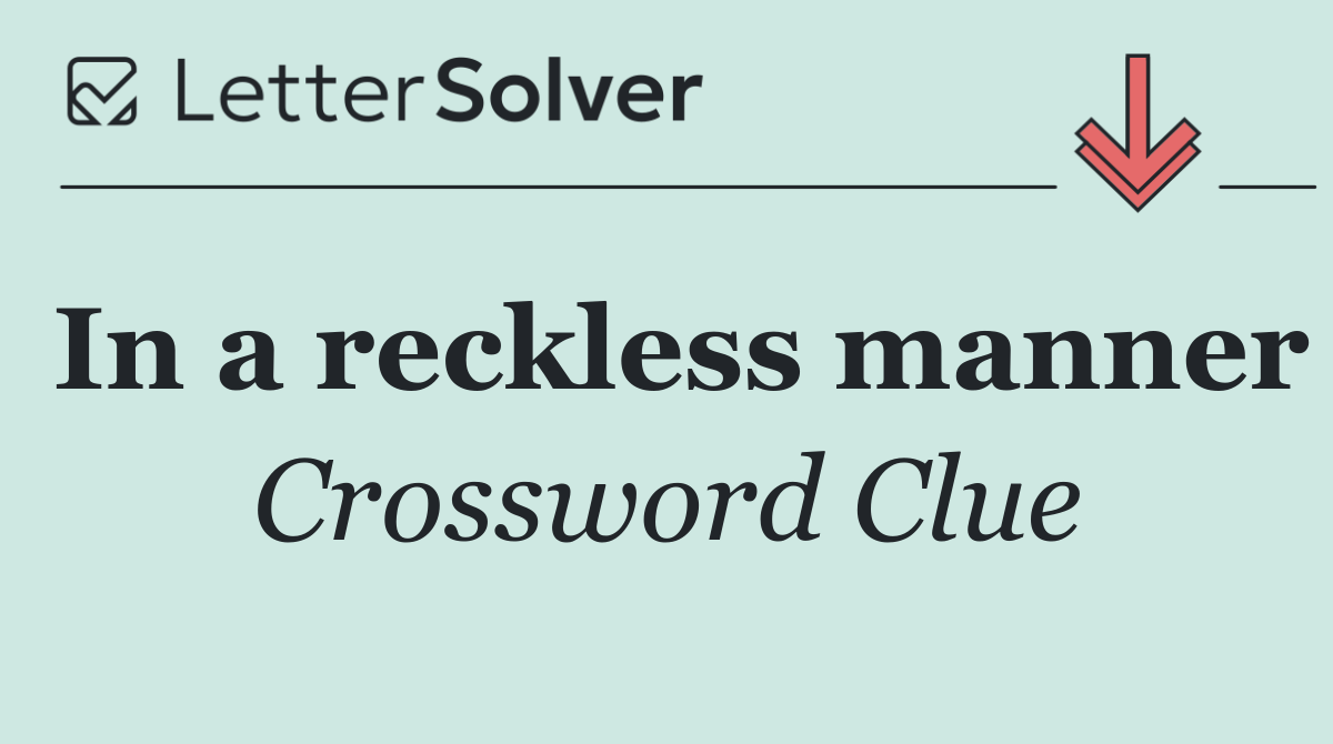 In a reckless manner
