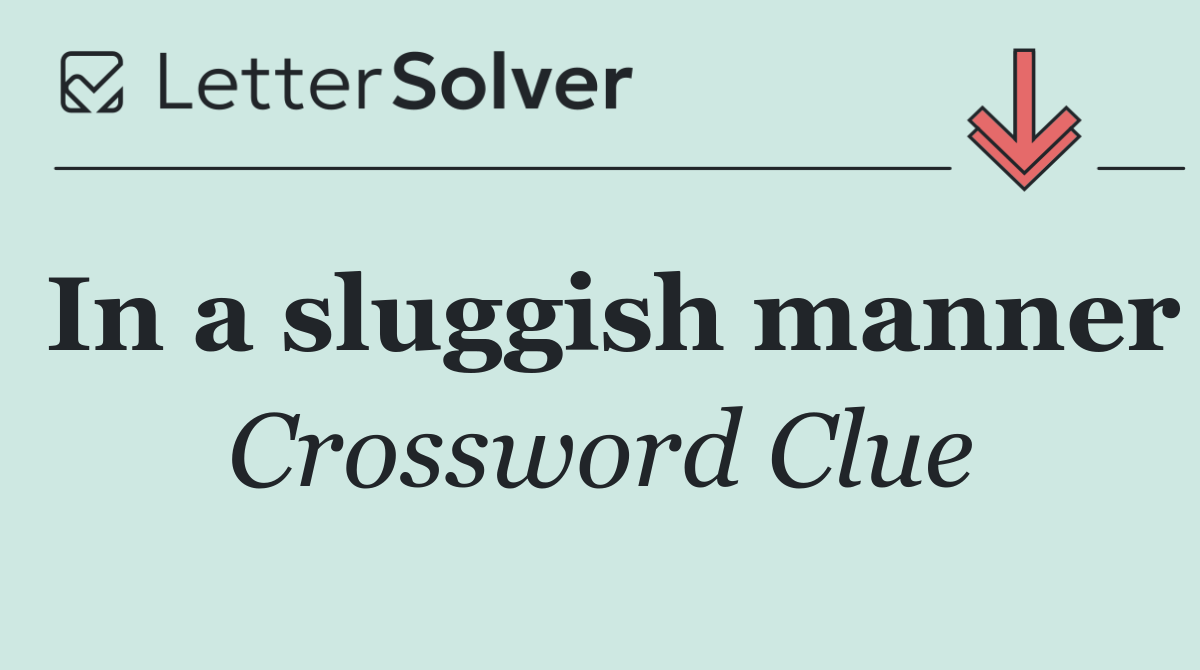 In a sluggish manner