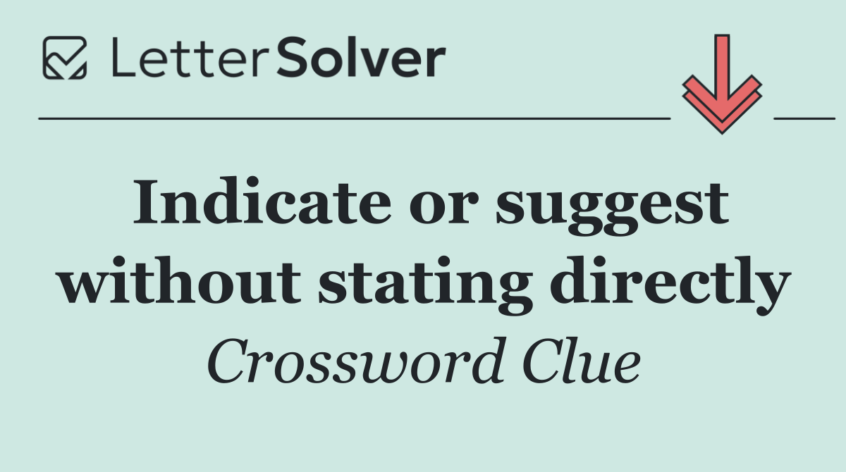 Indicate or suggest without stating directly