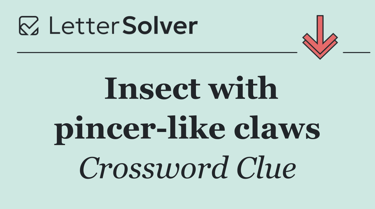 Insect with pincer like claws