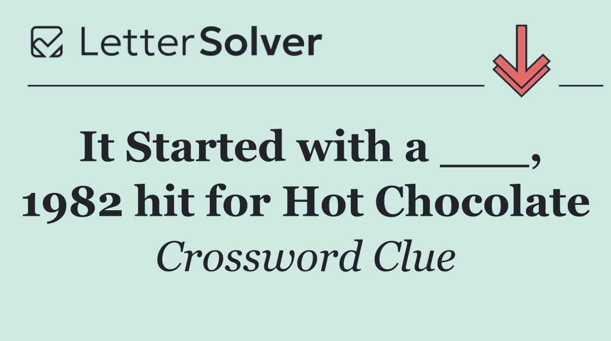 It Started with a ___, 1982 hit for Hot Chocolate