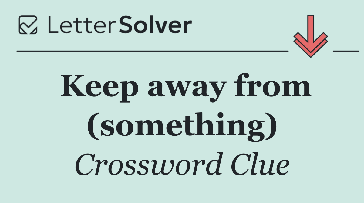 Keep away from (something)