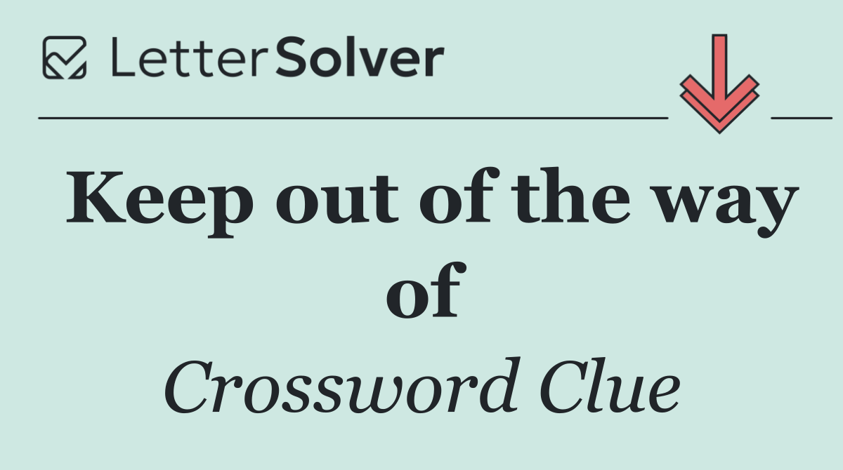 Keep out of the way of