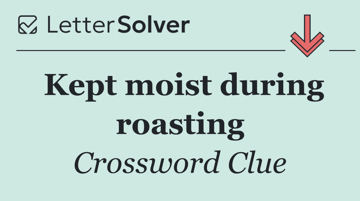 Kept moist during roasting