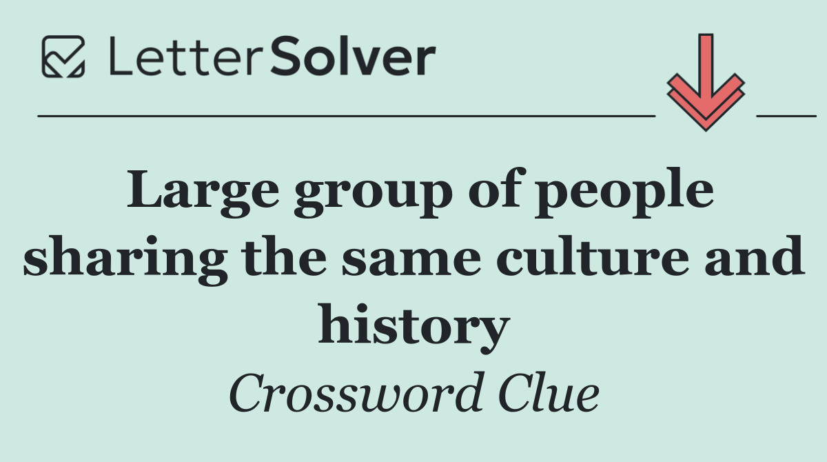 Large group of people sharing the same culture and history
