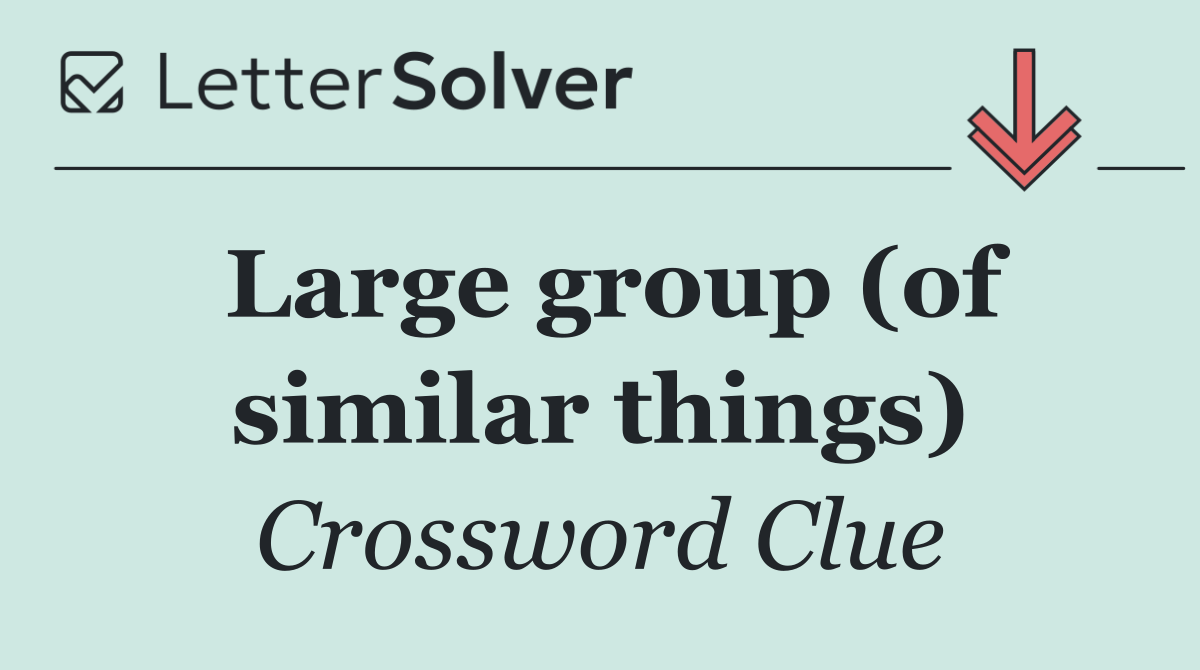 Large group (of similar things)