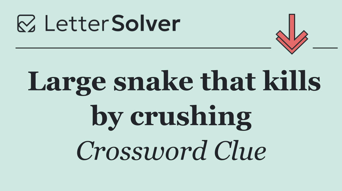 Large snake that kills by crushing