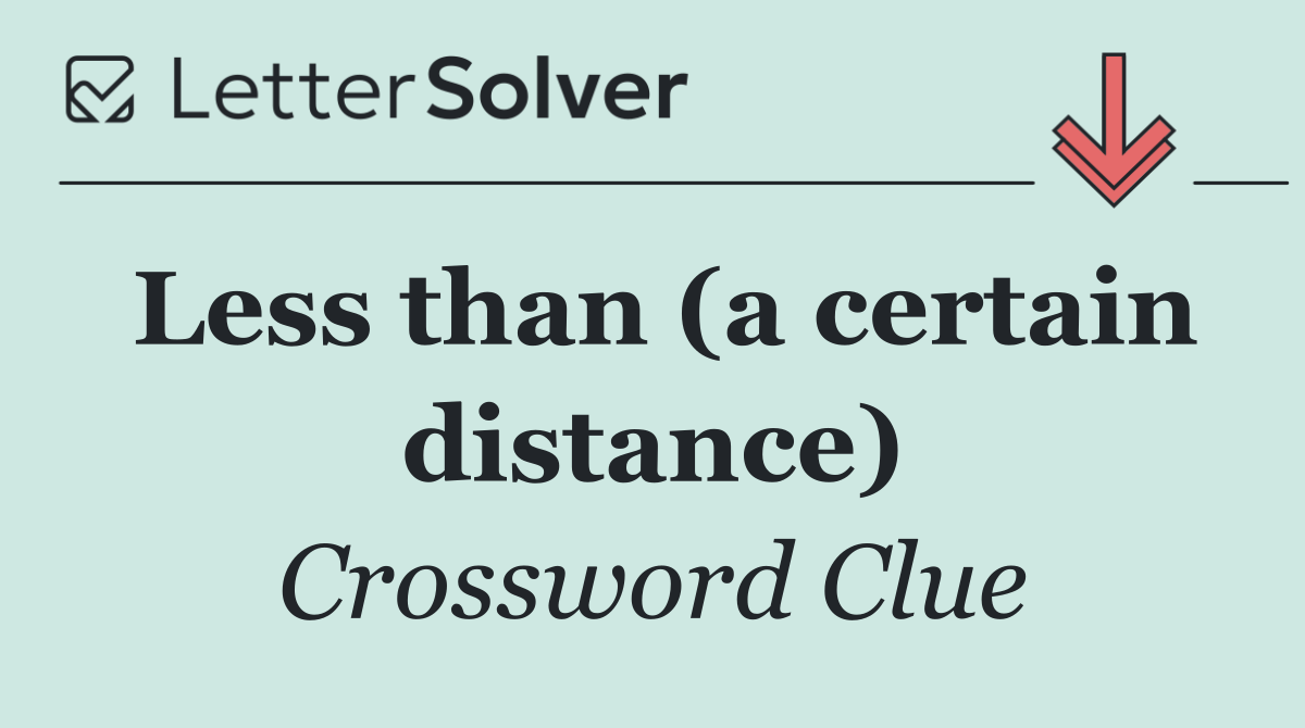 Less than (a certain distance)