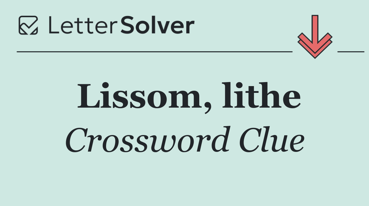 Lissom, lithe