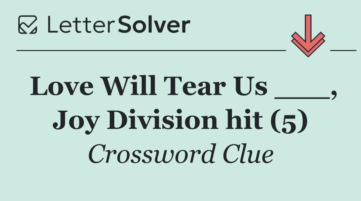 Love Will Tear Us ___, Joy Division hit (5)