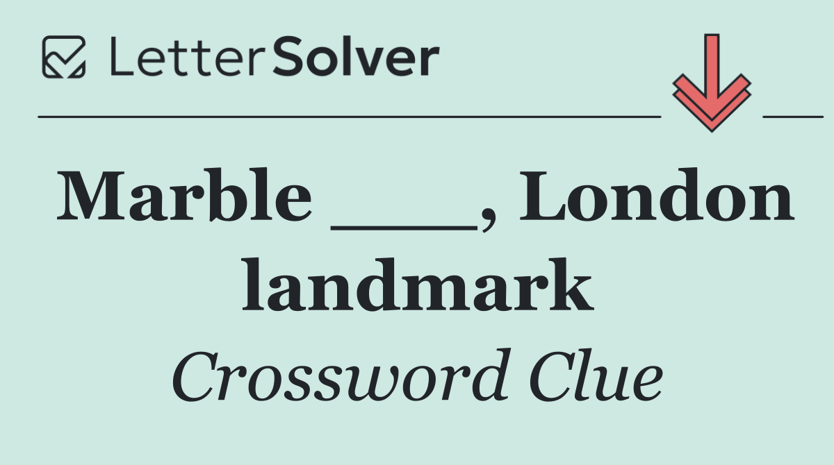 Marble ___, London landmark