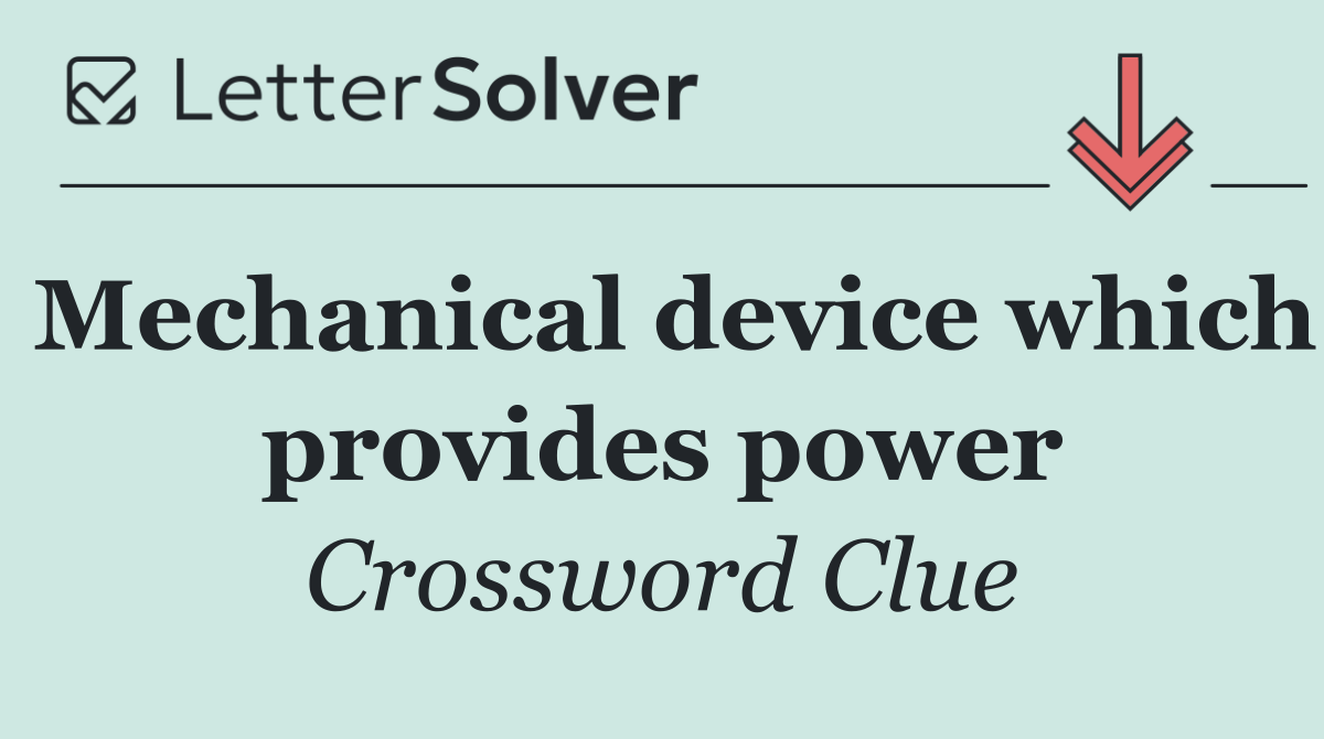 Mechanical device which provides power