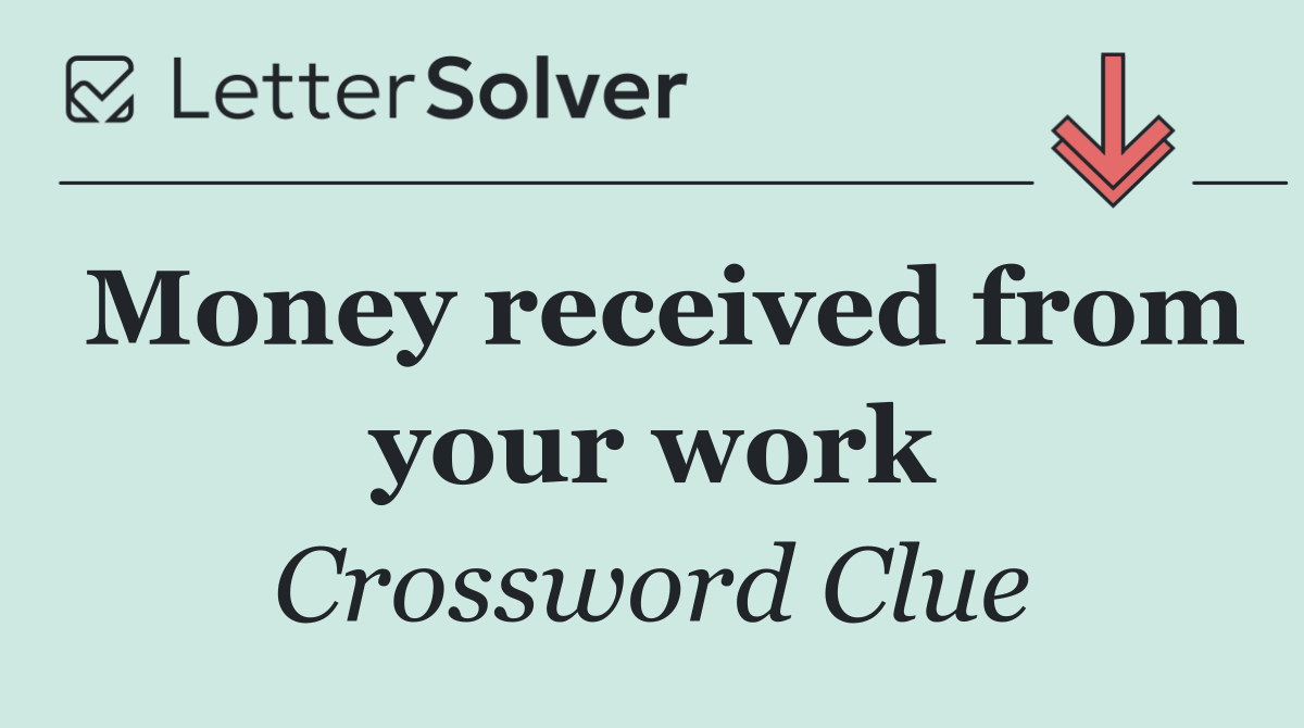 Money received from your work