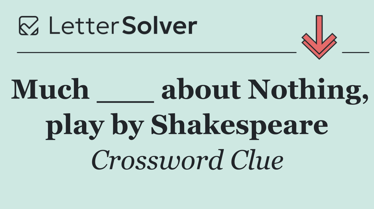 Much ___ about Nothing, play by Shakespeare