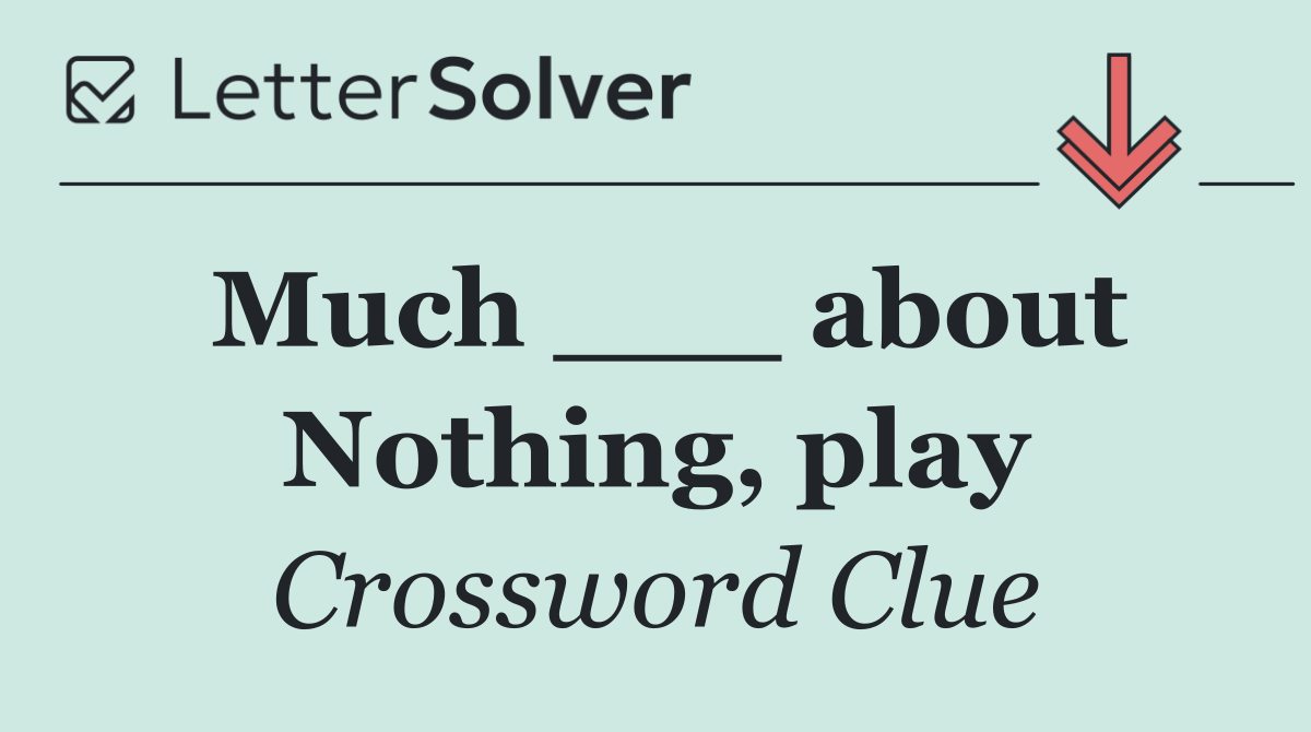 Much ___ about Nothing, play