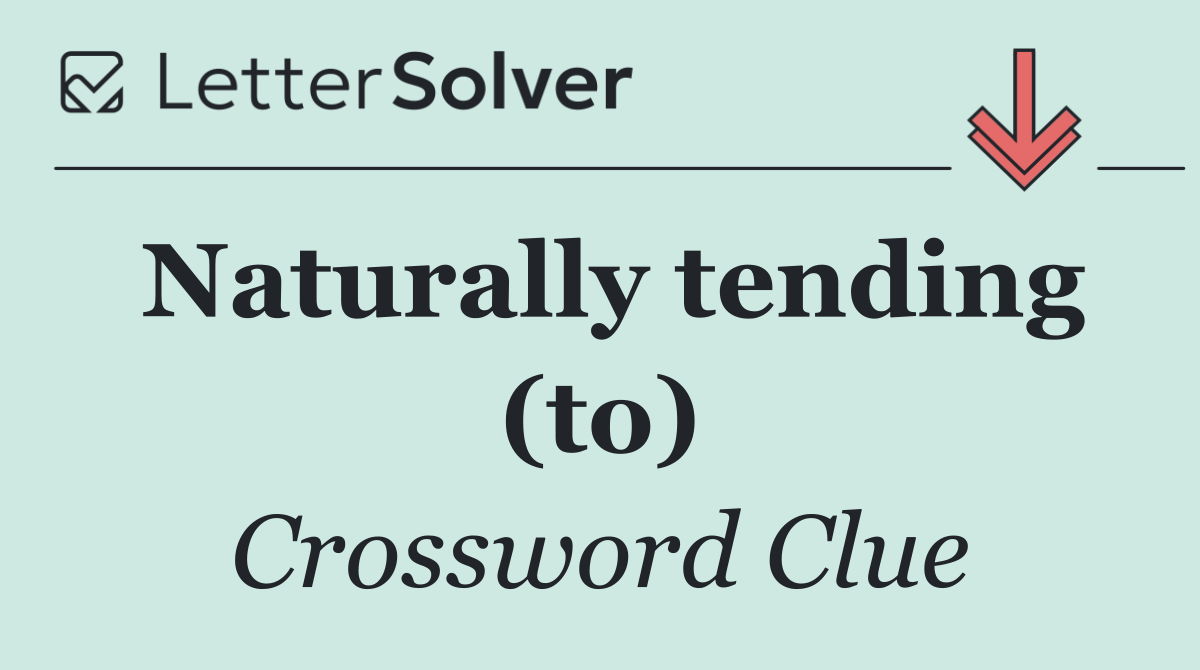 Naturally tending (to)