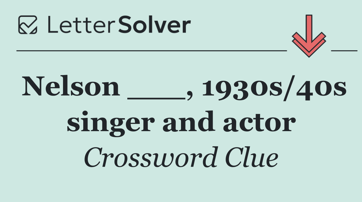 Nelson ___, 1930s/40s singer and actor