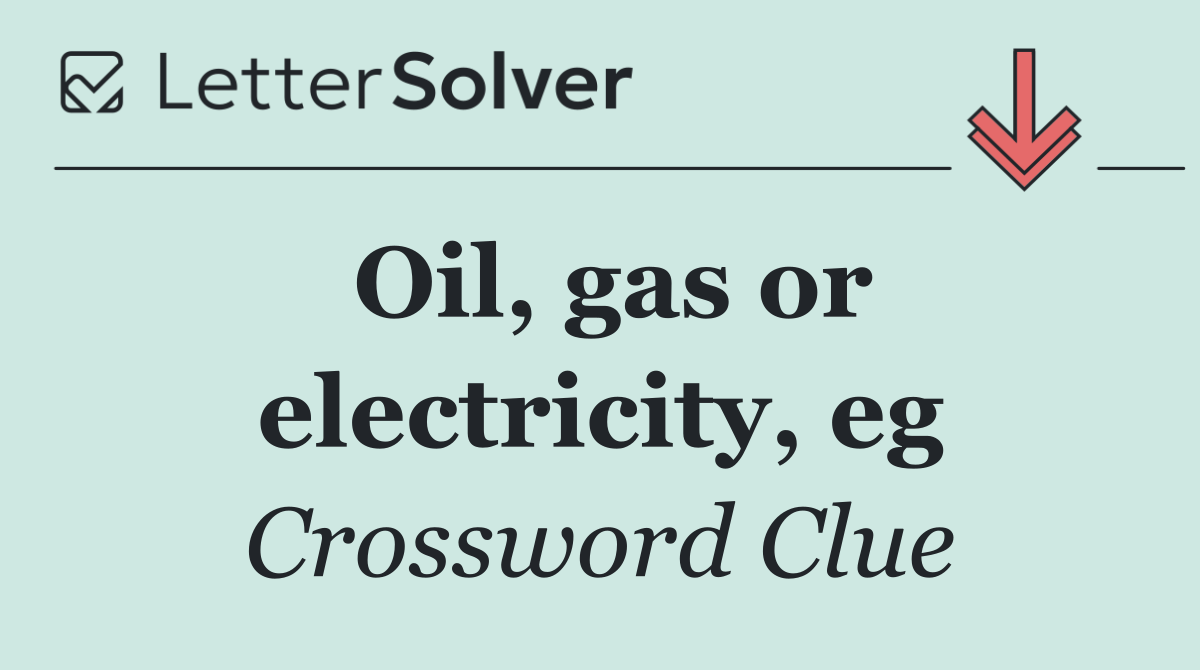 Oil, gas or electricity, eg