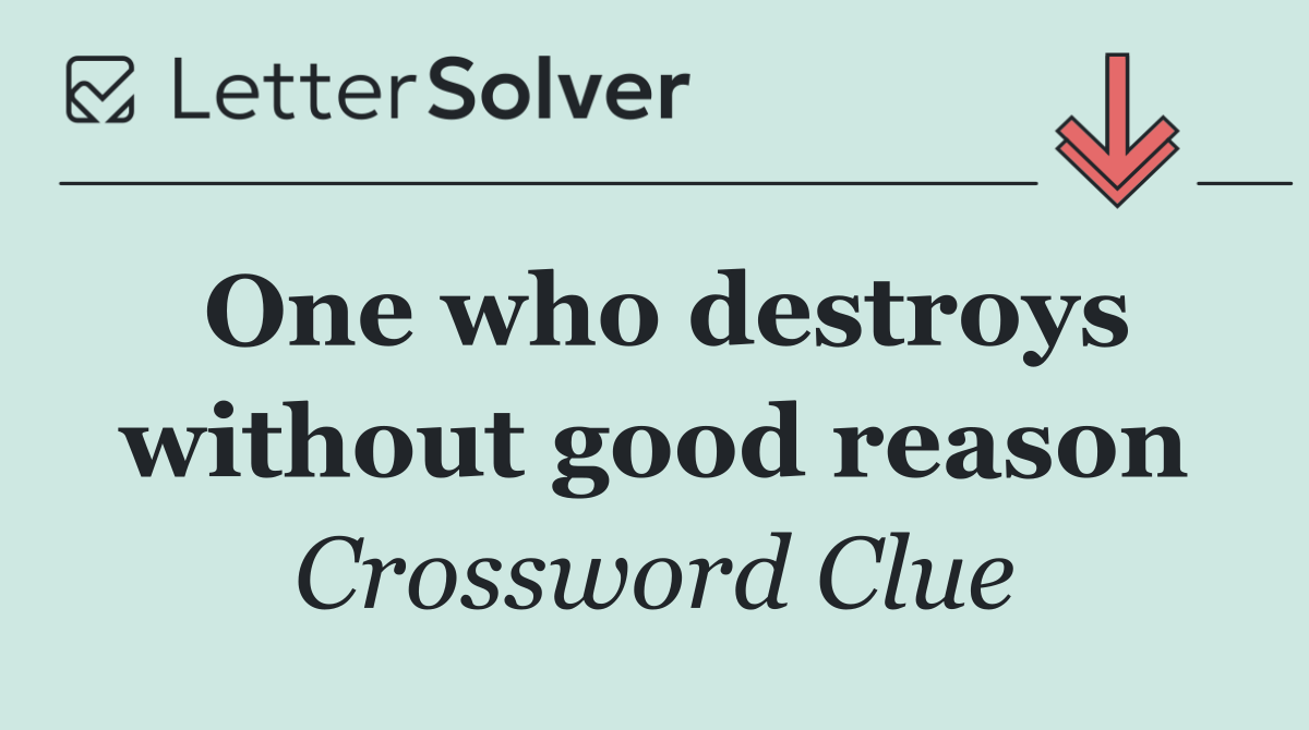 One who destroys without good reason