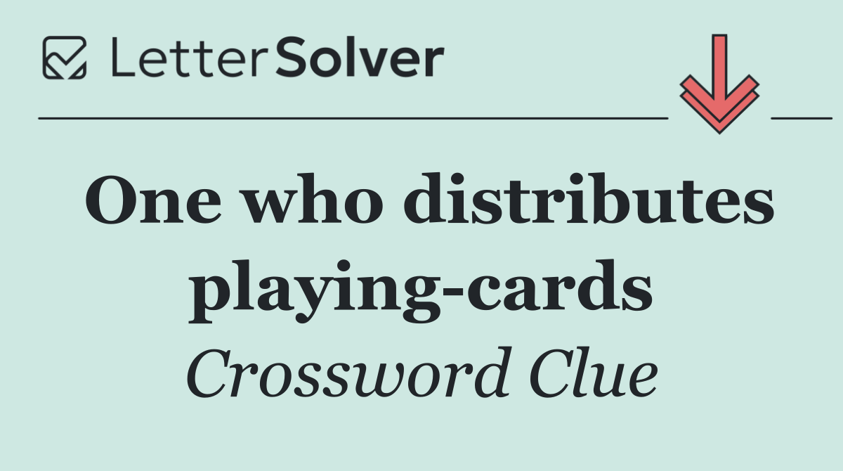 One who distributes playing cards