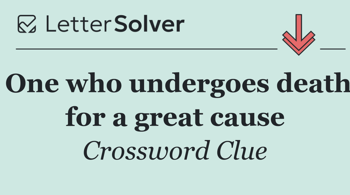 One who undergoes death for a great cause