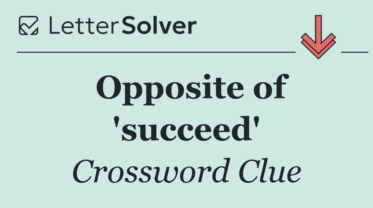 Opposite of 'succeed'