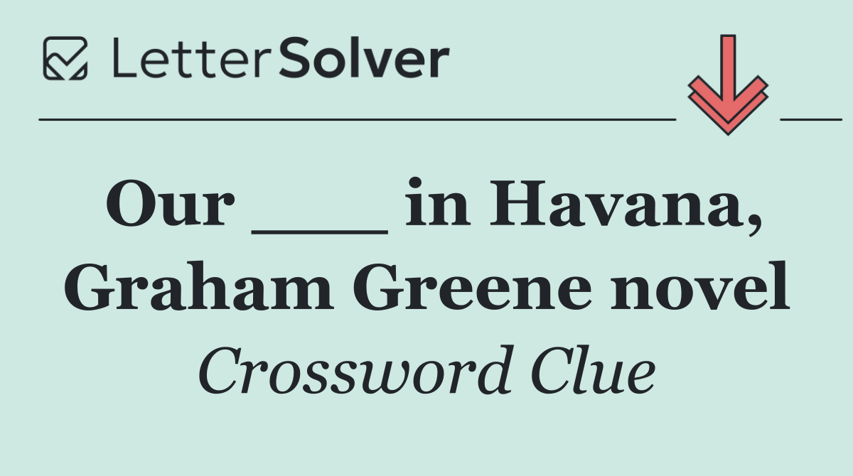 Our ___ in Havana, Graham Greene novel