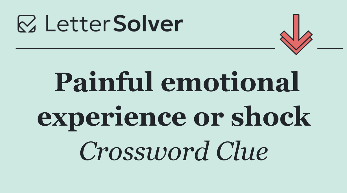 Painful emotional experience or shock