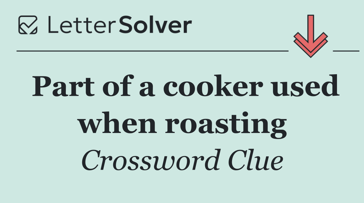 Part of a cooker used when roasting