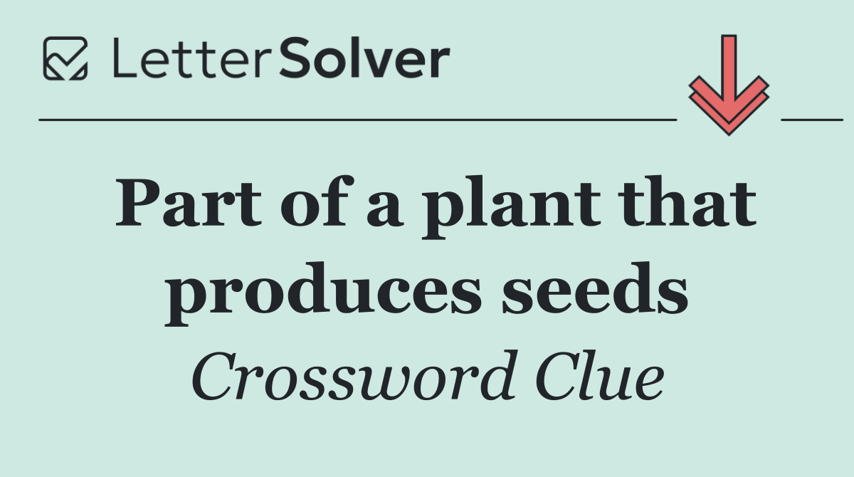 Part of a plant that produces seeds