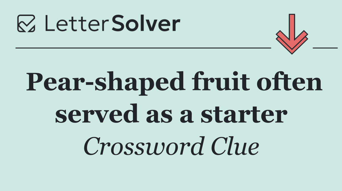 Pear shaped fruit often served as a starter
