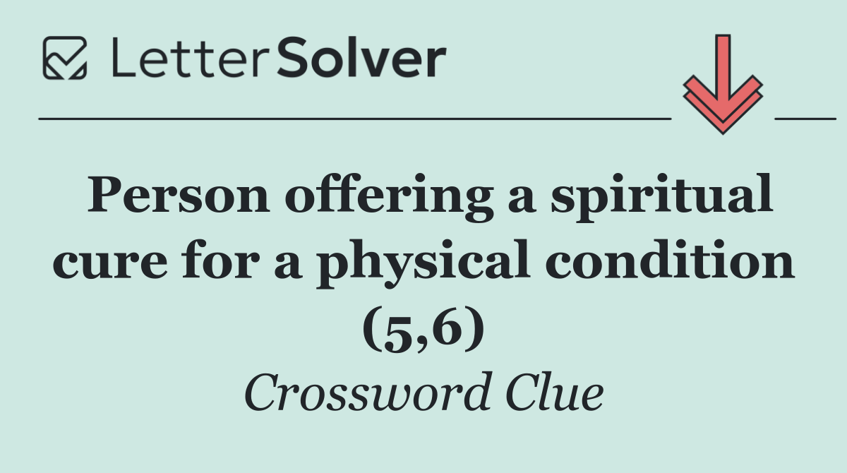 Person offering a spiritual cure for a physical condition (5,6)